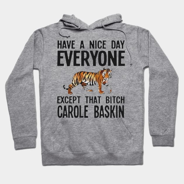 Have a Nice Day Everyone Except That Bitch Carole Baskin Hoodie by stefanfreya7